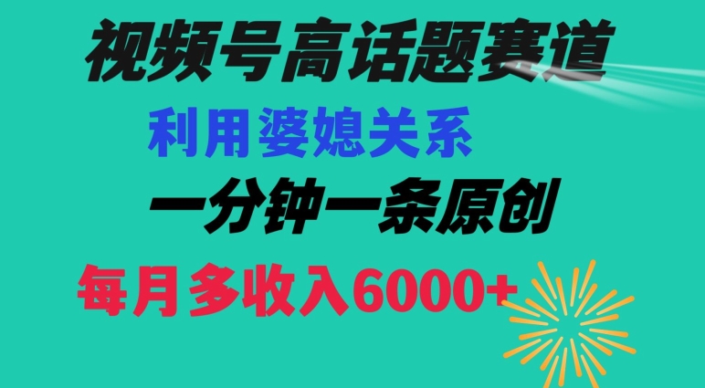 视频号流量赛道{婆媳关系}玩法话题高播放恐怖一分钟一条每月额外收入6000+【揭秘】-夜影资源