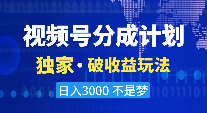 视频号分成计划，独家·破收益玩法，日入3000不是梦【揭秘】-夜影资源