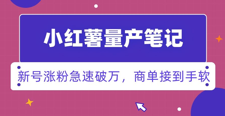 小红书量产笔记，一分种一条笔记，新号涨粉急速破万，新黑马赛道，商单接到手软【揭秘】-夜影资源