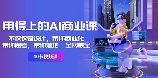 （8561期）用得上的-AI商业课：不仅仅是设计，带你商业化-带你思考-带你落地-全网最全-夜影资源