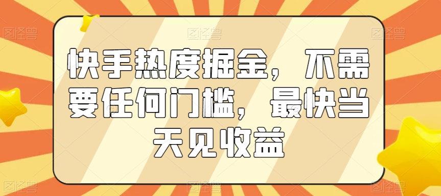 快手热度掘金，不需要任何门槛，最快当天见收益-夜影资源