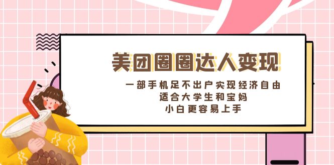 （8598期）美团圈圈达人变现，一部手机足不出户实现经济自由。适合大学生和宝妈，…-夜影资源