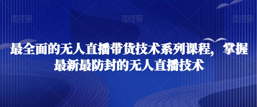 最全面的无人直播‮货带‬技术系‮课列‬程，掌握最新最防封的无人直播技术-夜影资源