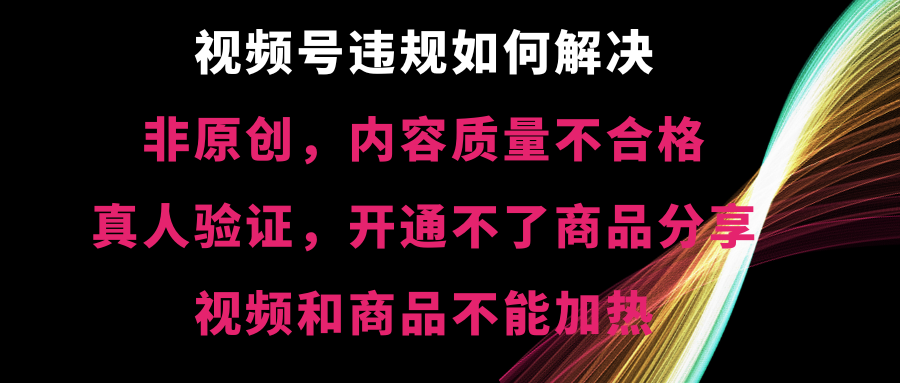 （8622期）视频号违规【非原创，内容质量不合格，真人验证，开不了商品分享，不能…-夜影资源