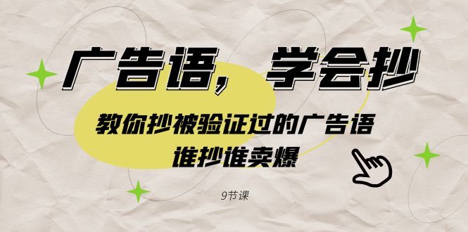 广告语，学会抄！教你抄被验证过的广告语，谁抄谁卖爆（9节课）-夜影资源