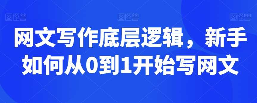 网文写作底层逻辑，新手如何从0到1开始写网文-夜影资源