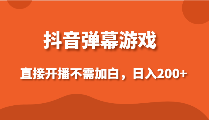 抖音弹幕游戏，直接开播不需要加白操作，小白日入200+-夜影资源