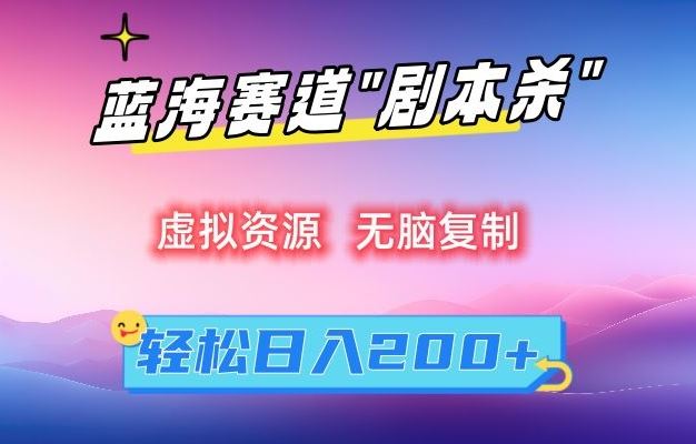 虚拟资源“剧本杀”无脑复制，轻松日入200+【揭秘】-夜影资源