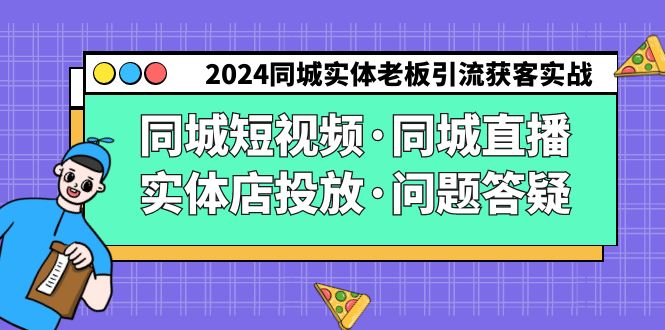 2024同城实体老板引流获客实操同城短视频·同城直播·实体店投放·问题答疑-夜影资源