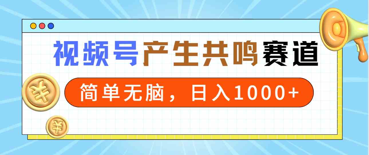 （9133期）2024年视频号，产生共鸣赛道，简单无脑，一分钟一条视频，日入1000+-夜影资源