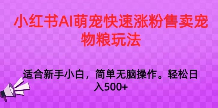 小红书AI萌宠快速涨粉售卖宠物粮玩法，日入1000+【揭秘】-夜影资源