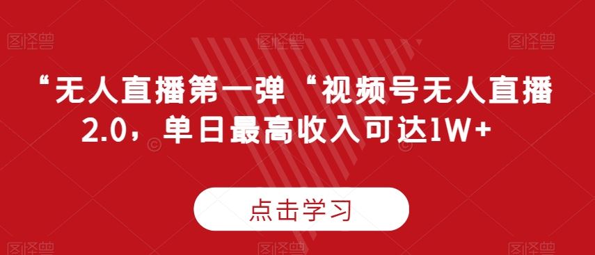 “无人直播第一弹“视频号无人直播2.0，单日最高收入可达1W+【揭秘】-夜影资源