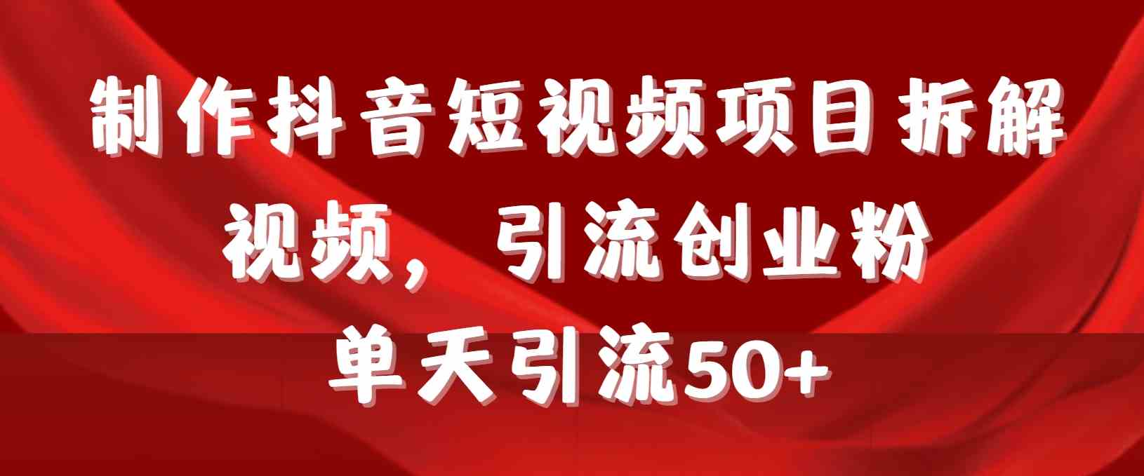 （9218期）制作抖音短视频项目拆解视频引流创业粉，一天引流50+教程+工具+素材-夜影资源
