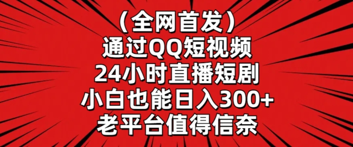 全网首发，通过QQ短视频24小时直播短剧，小白也能日入300+-夜影资源