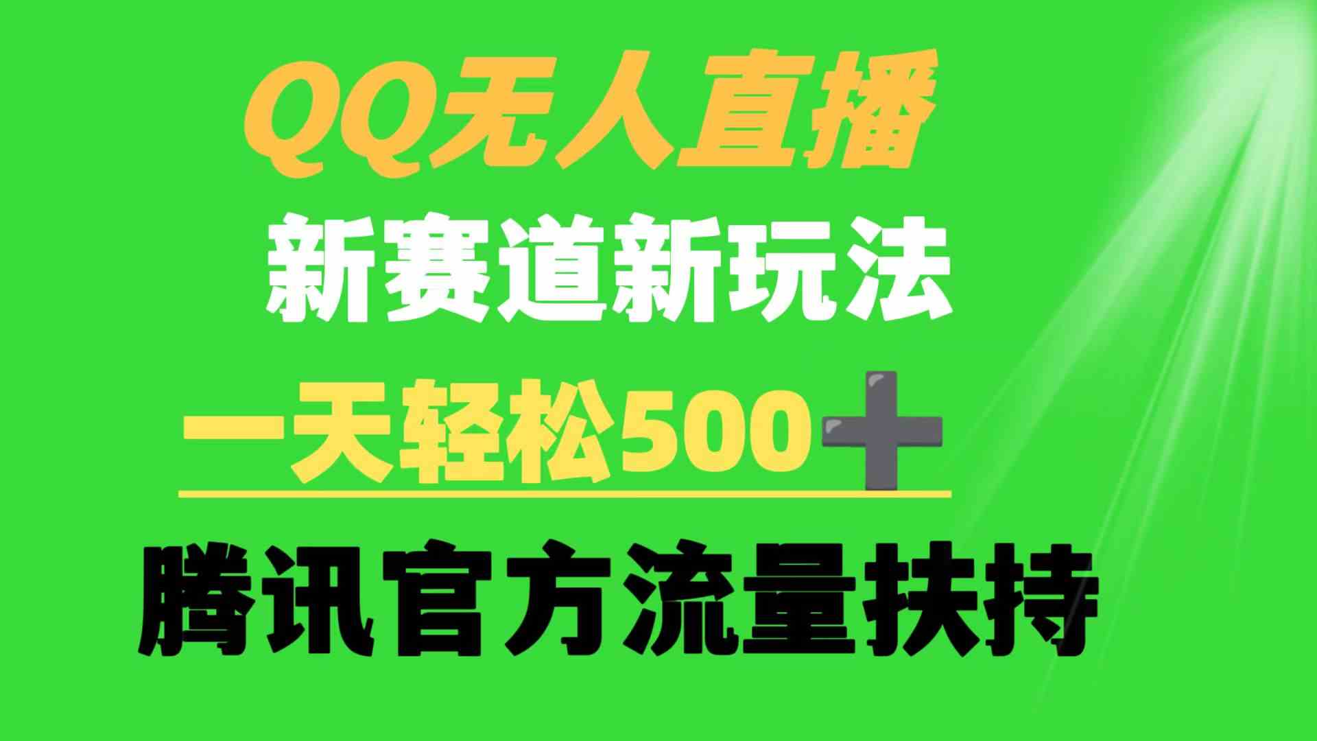 （9261期）QQ无人直播 新赛道新玩法 一天轻松500+ 腾讯官方流量扶持-夜影资源
