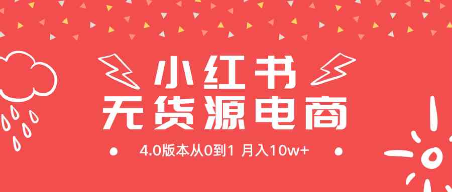 （9317期）小红书无货源新电商4.0版本从0到1月入10w+-夜影资源