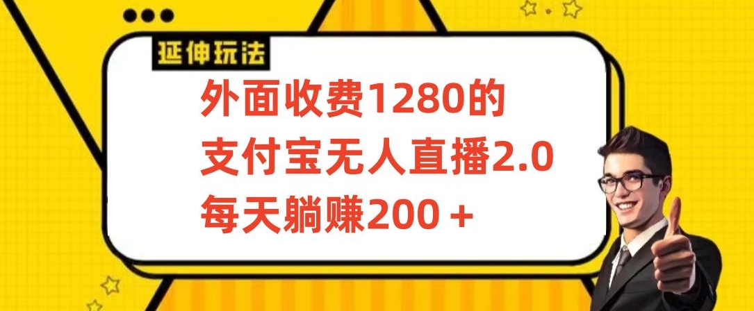 外面收费1280的支付宝无人直播2.0项目，每天躺赚200+，保姆级教程-夜影资源