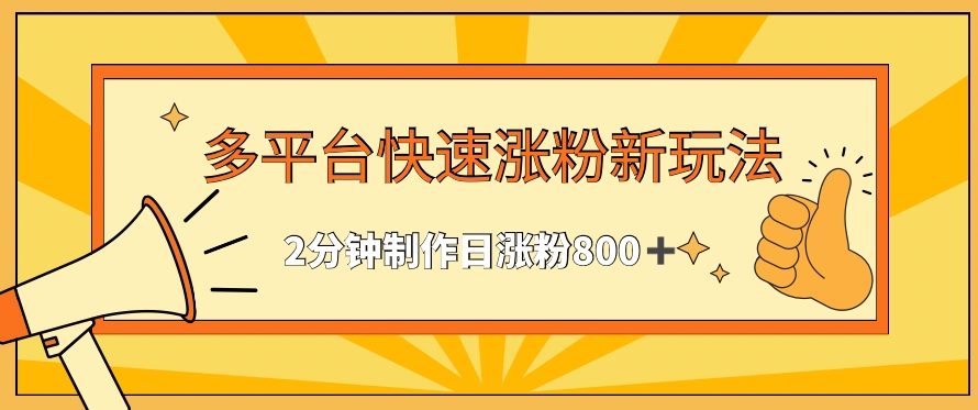 多平台快速涨粉最新玩法，2分钟制作，日涨粉800+-夜影资源