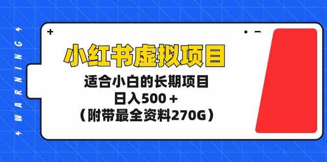 （9338期）小红书虚拟项目，适合小白的长期项目，日入500＋（附带最全资料270G）-夜影资源
