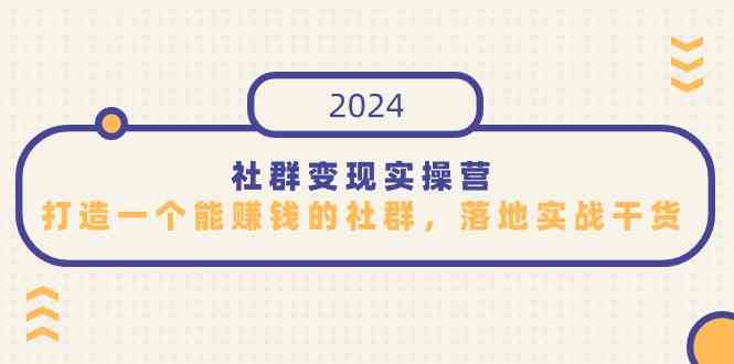 （9349期）社群变现实操营，打造一个能赚钱的社群，落地实战干货，尤其适合知识变现-夜影资源