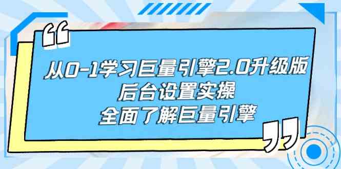 （9449期）从0-1学习巨量引擎-2.0升级版后台设置实操，全面了解巨量引擎-夜影资源