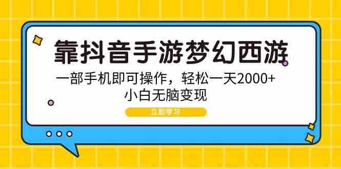 （9452期）靠抖音手游梦幻西游，一部手机即可操作，轻松一天2000+，小白无脑变现-夜影资源