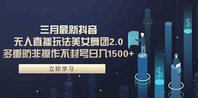 （9458期）三月最新抖音无人直播玩法美女舞团2.0，多重防非操作不封号日入1500+ 小…-夜影资源