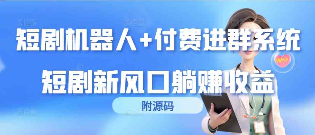 （9468期）短剧机器人+付费进群系统，短剧新风口躺赚收益（附源码）-夜影资源