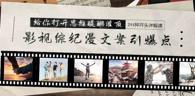 （9501期）影视综纪漫文案引爆点，给你打开思维醍醐灌顶+255种开头详解课（26节）-夜影资源