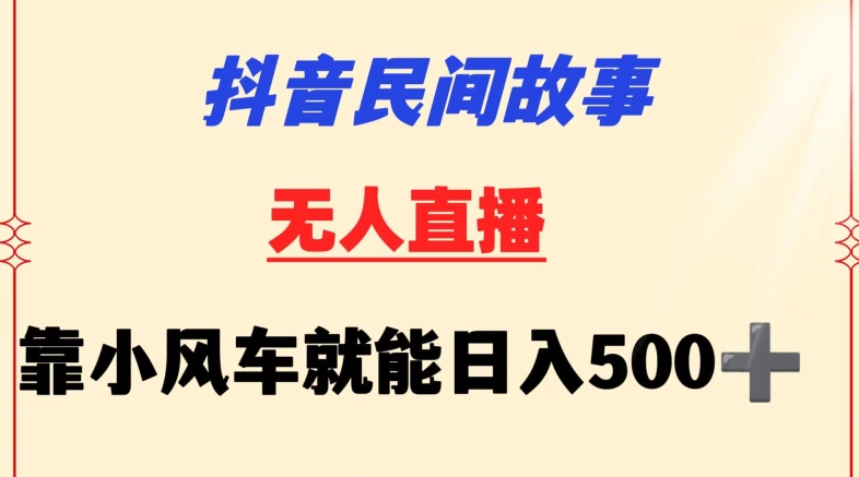 抖音民间故事无人挂机靠小风车一天500+小白也能操作-夜影资源