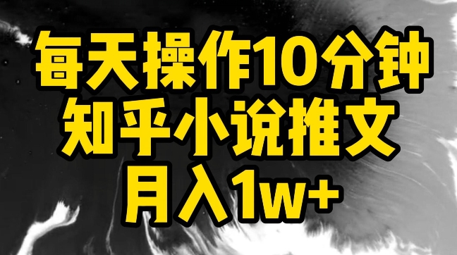 每天操作10分钟，知乎小说推文月入1w+-夜影资源