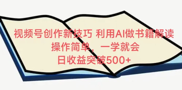 视频号创作新技巧，利用AI做书籍解读，操作简单，一学就会 日收益突破500+-夜影资源