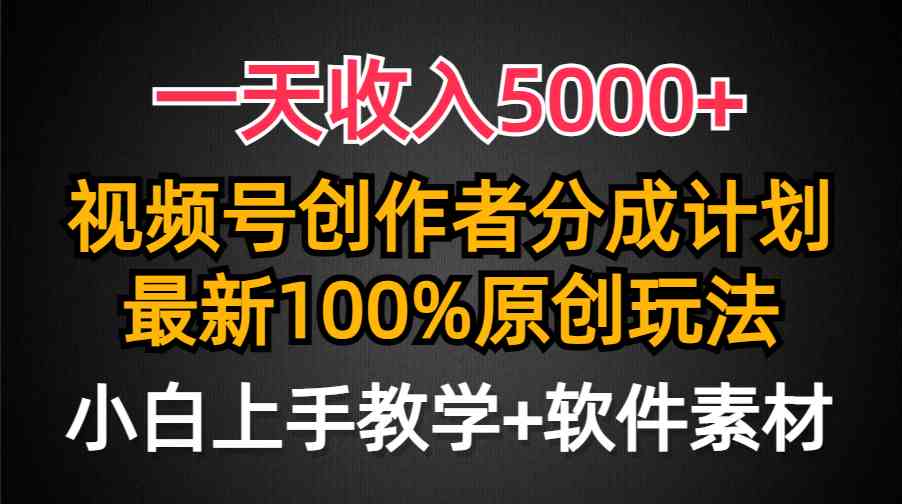 （9599期）一天收入5000+，视频号创作者分成计划，最新100%原创玩法，小白也可以轻…-夜影资源