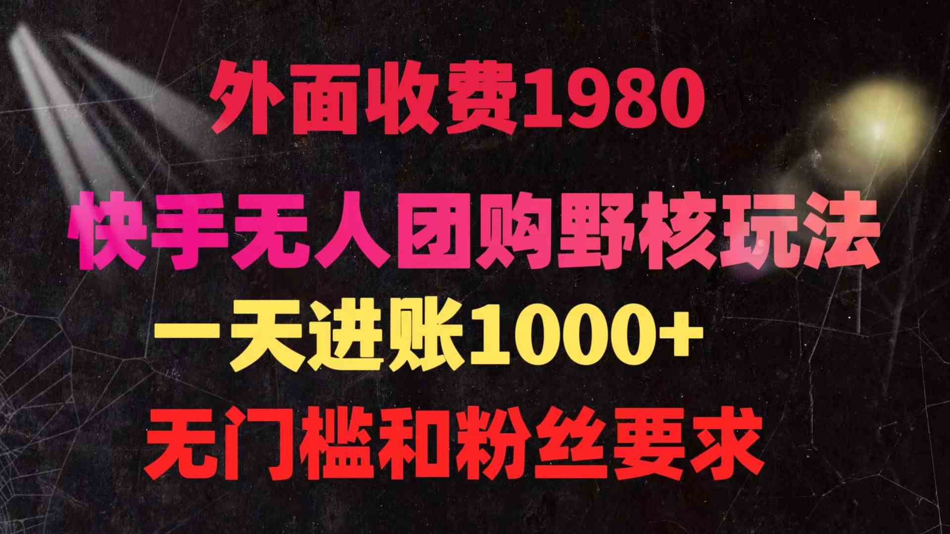 （9638期）快手无人团购带货野核玩法，一天4位数 无任何门槛-夜影资源