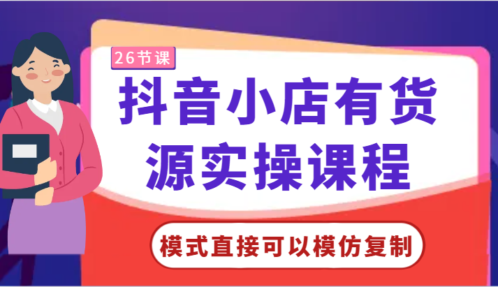 抖音小店有货源实操课程-模式直接可以模仿复制，零基础跟着学就可以了！-夜影资源