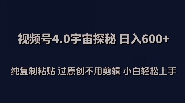 视频号4.0宇宙探秘，日入600多纯复制粘贴过原创不用剪辑小白轻松操作-夜影资源