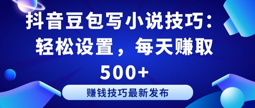 抖音豆包写小说技巧：轻松设置，每天赚取 500+-夜影资源