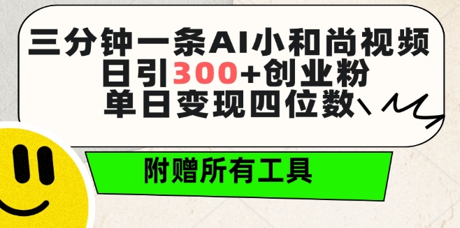 三分钟一条AI小和尚视频 ，日引300+创业粉，单日变现四位数 ，附赠全套免费工具-夜影资源