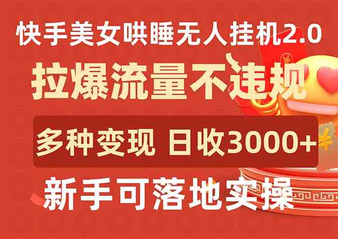 （9767期）快手美女哄睡无人挂机2.0，拉爆流量不违规，多种变现途径，日收3000+，…-夜影资源