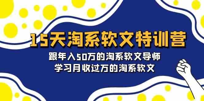15天淘系软文特训营：跟年入50万的淘系软文导师，学习月收过万的淘系软文-夜影资源