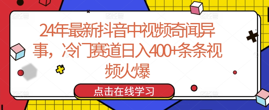 24年最新抖音中视频奇闻异事，冷门赛道日入400+条条视频火爆-夜影资源