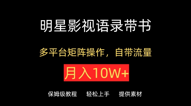 明星影视语录带书，抖音快手小红书视频号多平台矩阵操作，自带流量，月入10W+-夜影资源