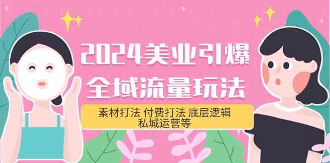 （9867期）2024美业-引爆全域流量玩法，素材打法 付费打法 底层逻辑 私城运营等(31节)-夜影资源