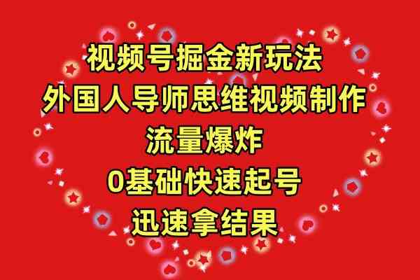（9877期）视频号掘金新玩法，外国人导师思维视频制作，流量爆炸，0其础快速起号，…-夜影资源