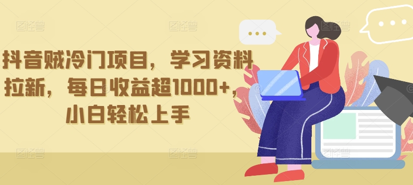 抖音贼冷门项目，学习资料拉新，每日收益超1000+，小白轻松上手-夜影资源