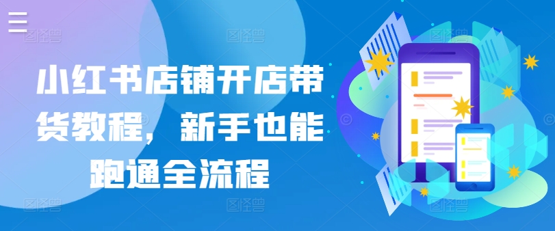 小红书店铺开店带货教程，新手也能跑通全流程-夜影资源