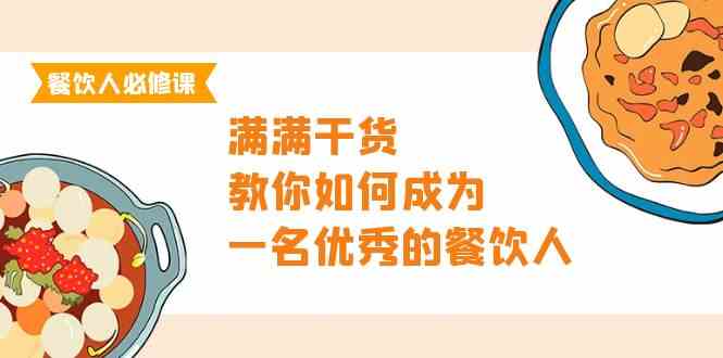 餐饮人必修课，满满干货，教你如何成为一名优秀的餐饮人（47节课）-夜影资源