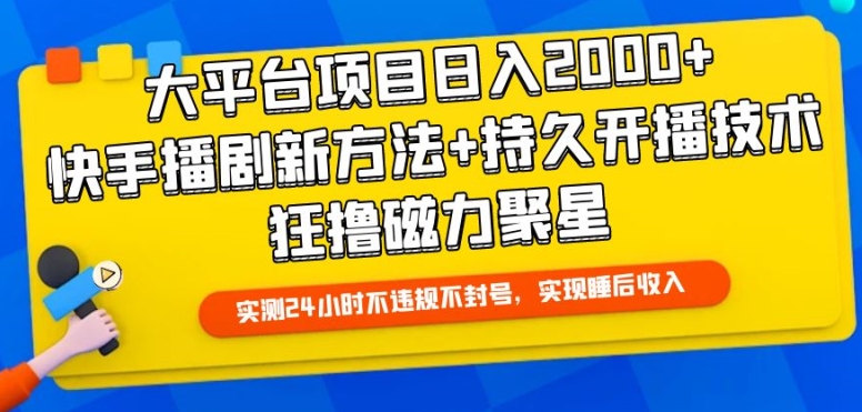 大平台项目日入2000+，快手播剧新方法+持久开播技术，狂撸磁力聚星-夜影资源