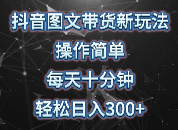 抖音图文带货新玩法， 操作简单，每天十分钟，轻松日入300+，可矩阵操作-夜影资源
