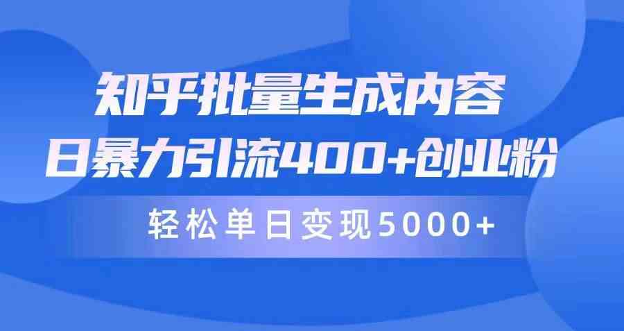 （9980期）知乎批量生成内容，日暴力引流400+创业粉，轻松单日变现5000+-夜影资源